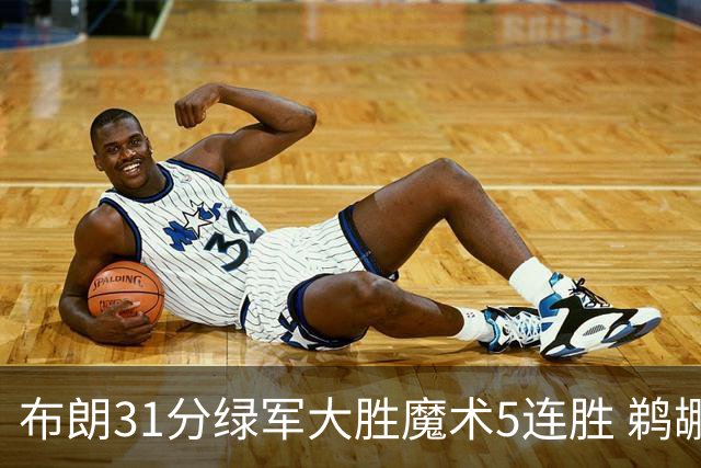 布朗31分绿军大胜魔术5连胜 鹈鹕虐马刺4连胜